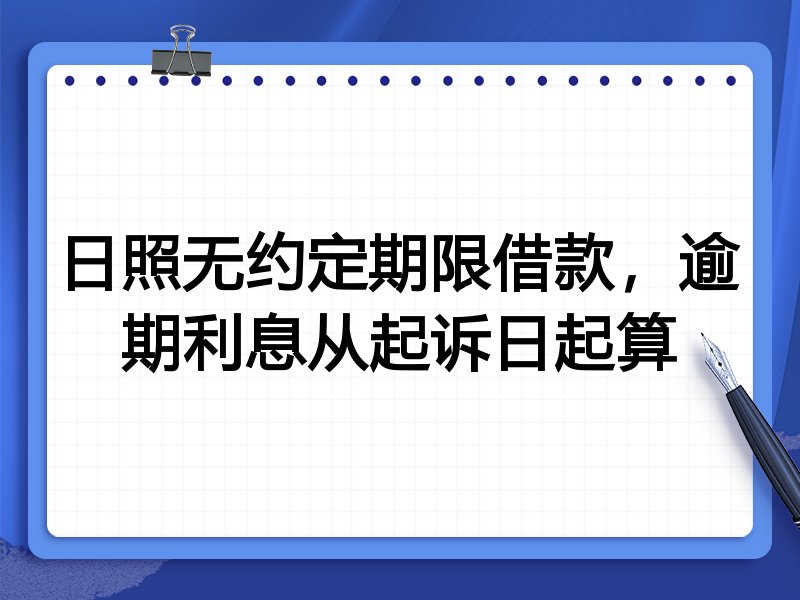 日照无约定期限借款,逾期利息从起诉日起算