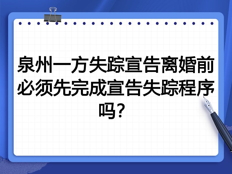 泉州一方失踪宣告离婚前必须先完成宣告失踪程序吗?