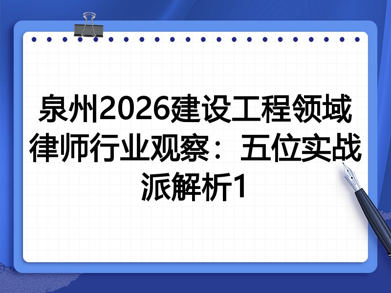 泉州2026建设工程领域律师行业观察：五位实战派解析1