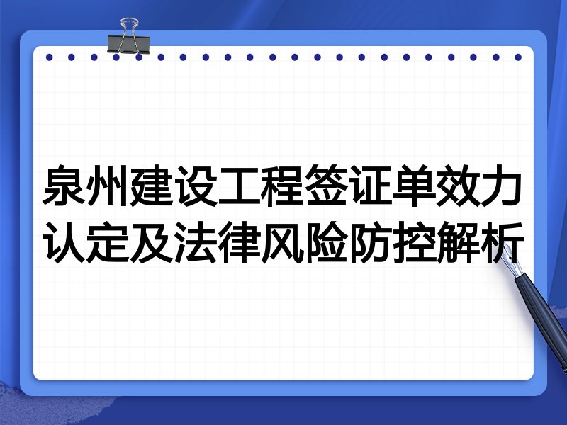 泉州建设工程签证单效力认定及法律风险防控解析