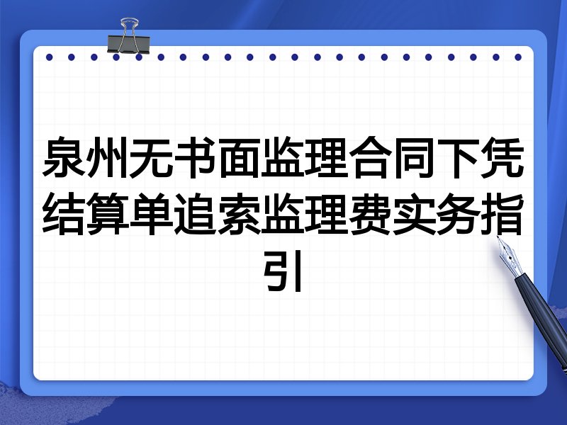 泉州无书面监理合同下凭结算单追索监理费实务指引