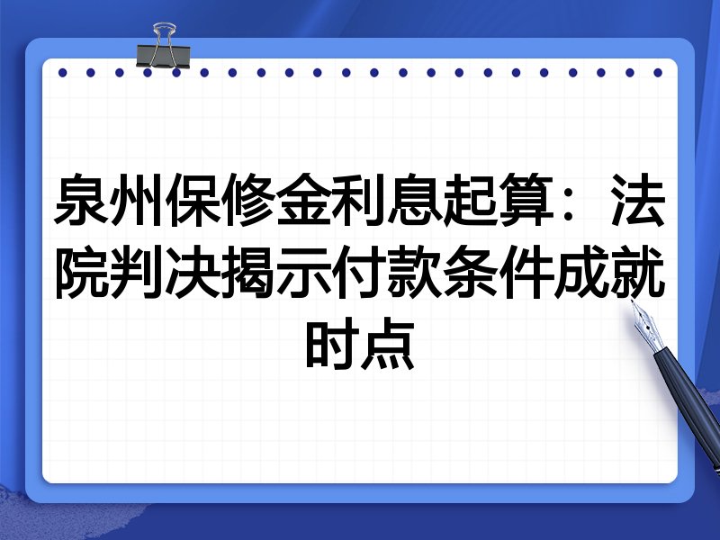 泉州保修金利息起算:法院判决揭示付款条件成就时点