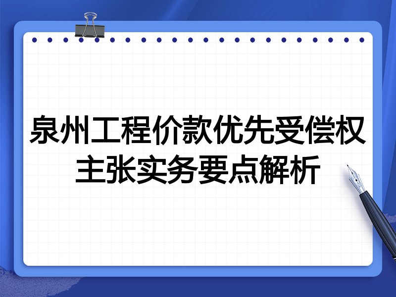 泉州工程价款优先受偿权主张实务要点解析