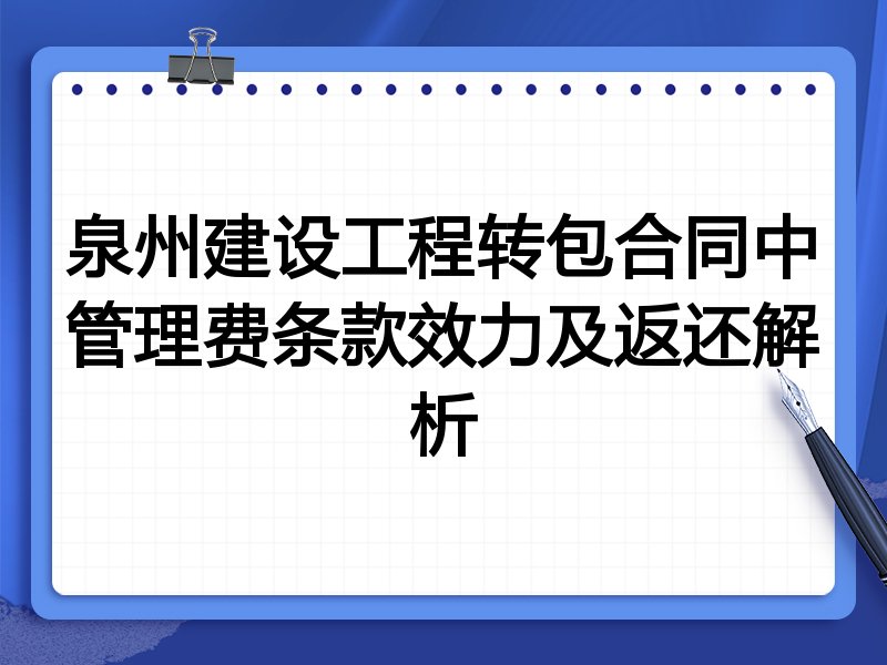泉州建设工程转包合同中管理费条款效力及返还解析