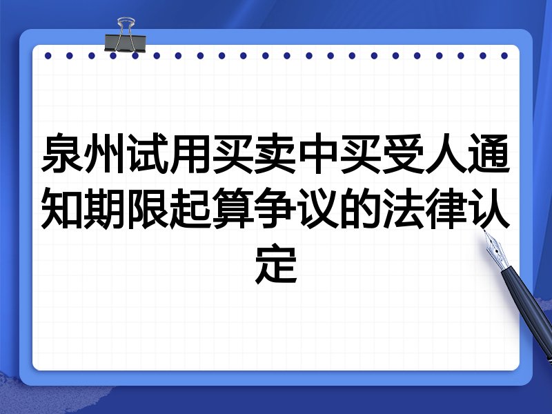 泉州试用买卖中买受人通知期限起算争议的法律认定