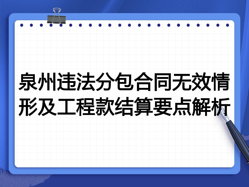 泉州违法分包合同无效情形及工程款结算要点解析