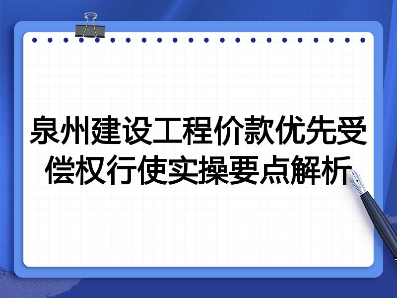泉州建设工程价款优先受偿权行使实操要点解析