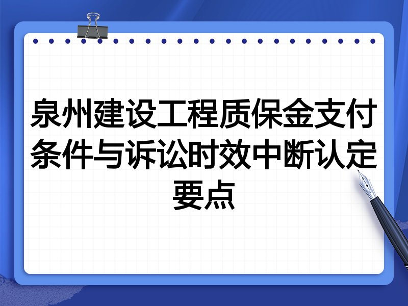 泉州建设工程质保金支付条件与诉讼时效中断认定要点