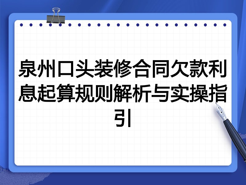 泉州口头装修合同欠款利息起算规则解析与实操指引