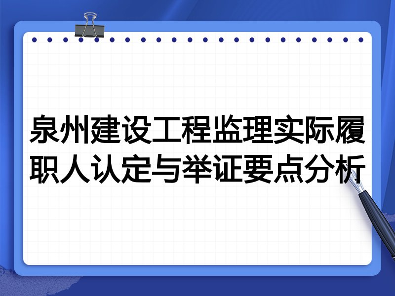 泉州建设工程监理实际履职人认定与举证要点分析