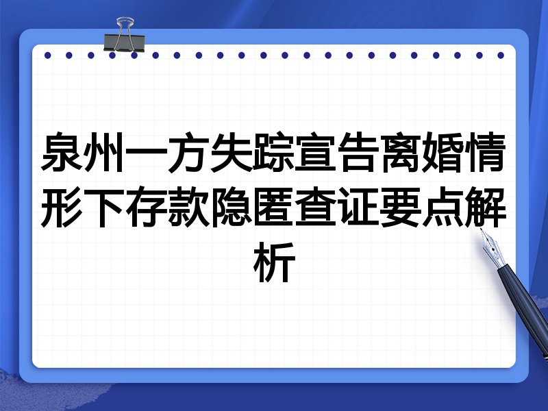 泉州一方失踪宣告离婚情形下存款隐匿查证要点解析