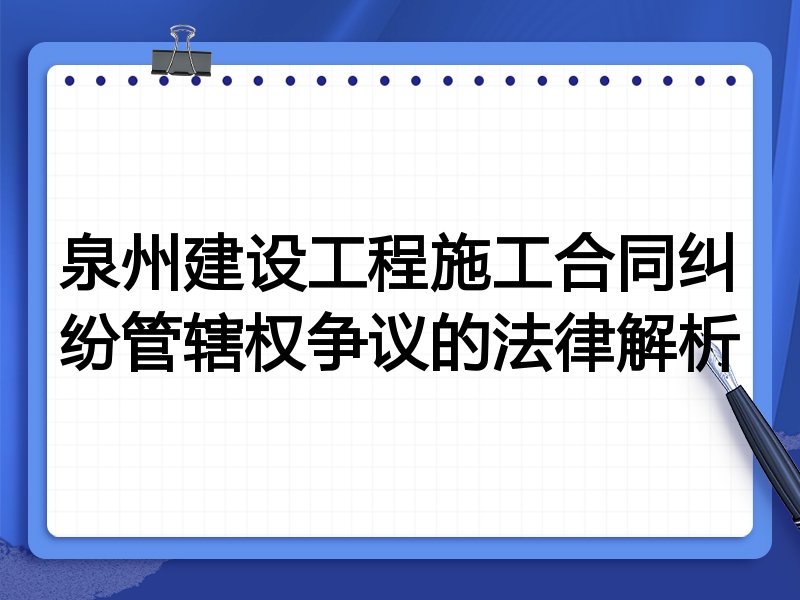 泉州建设工程施工合同纠纷管辖权争议的法律解析