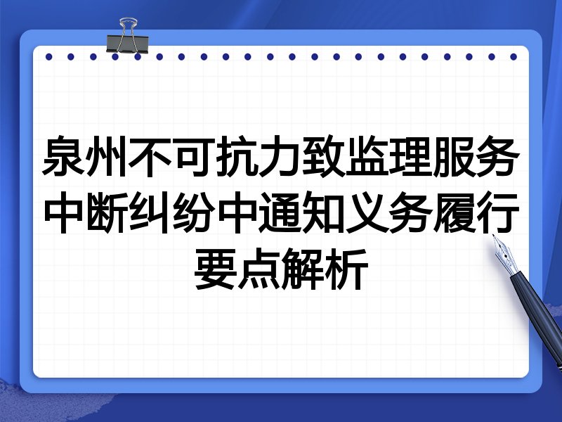 泉州不可抗力致监理服务中断纠纷中通知义务履行要点解析