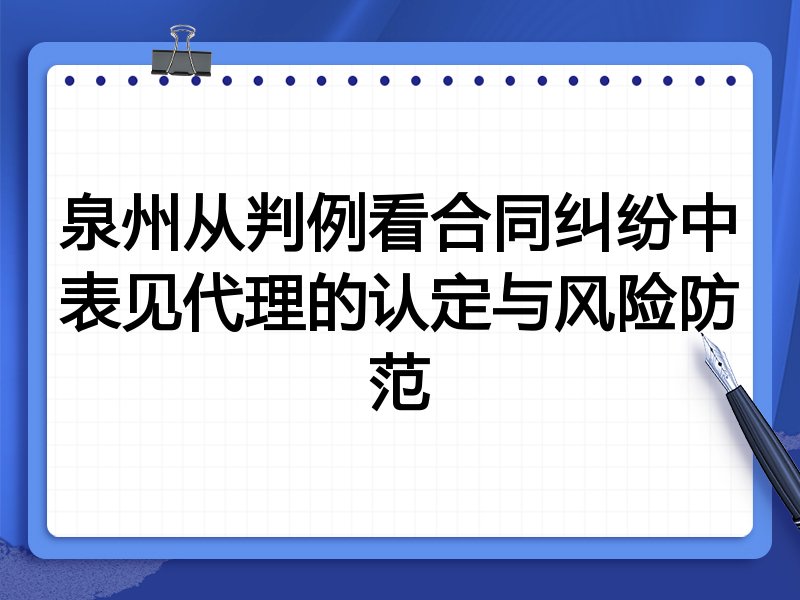 泉州从判例看合同纠纷中表见代理的认定与风险防范