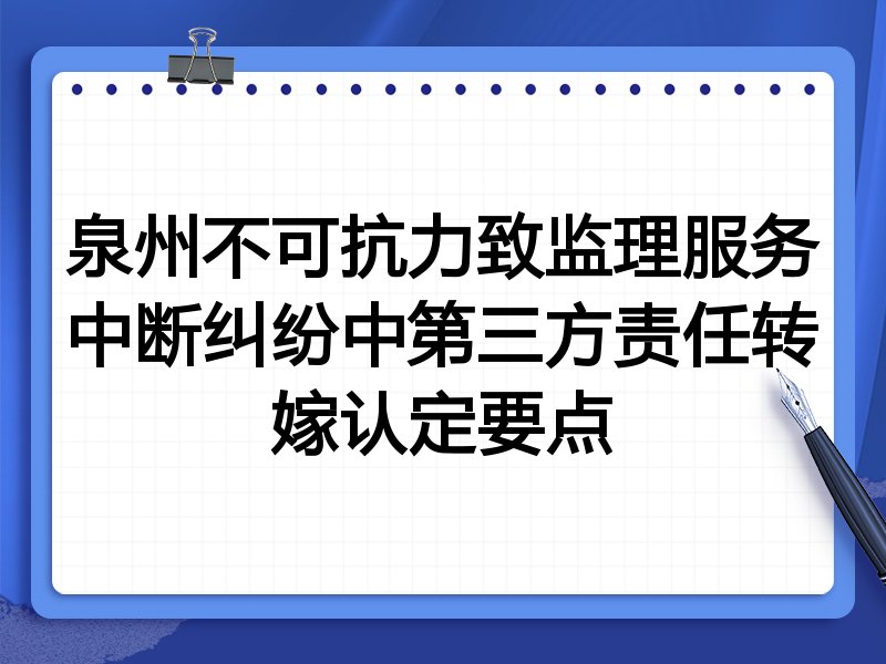 泉州不可抗力致监理服务中断纠纷中第三方责任转嫁认定要点