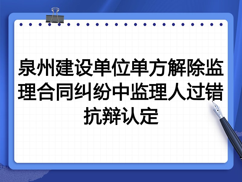 泉州建设单位单方解除监理合同纠纷中监理人过错抗辩认定