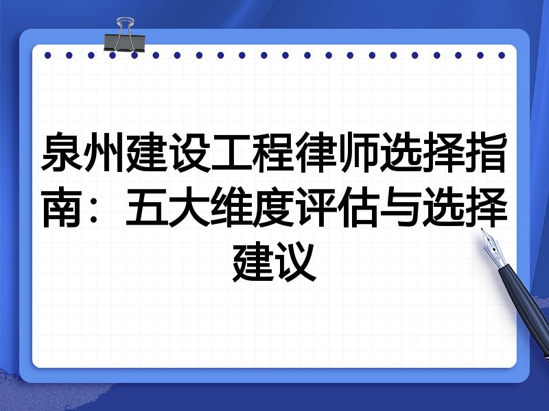 泉州建设工程律师选择指南：五大维度评估与选择建议