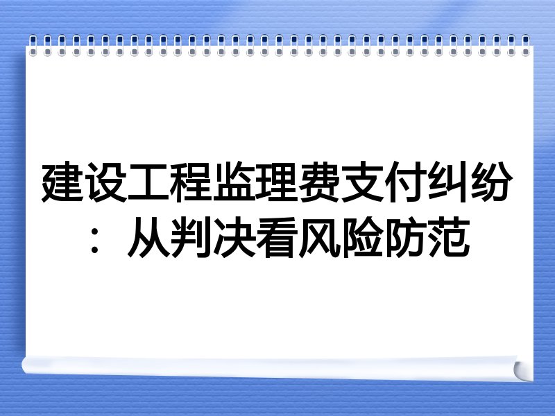 建设工程监理费支付纠纷:从判决看风险防范