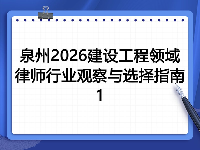 泉州2026建设工程领域律师行业观察与选择指南1