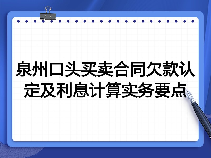 泉州口头买卖合同欠款认定及利息计算实务要点