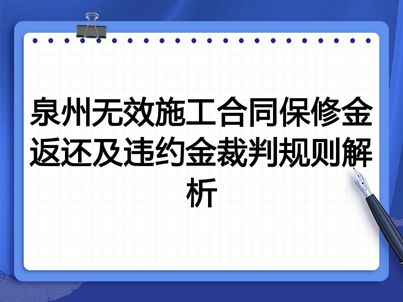 泉州无效施工合同保修金返还及违约金裁判规则解析