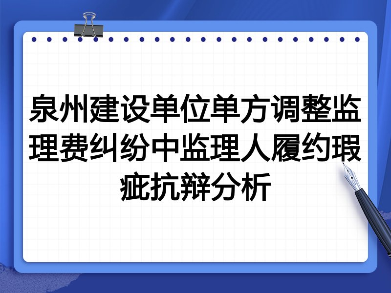 泉州建设单位单方调整监理费纠纷中监理人履约瑕疵抗辩分析