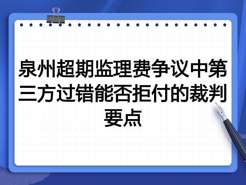 泉州超期监理费争议中第三方过错能否拒付的裁判要点