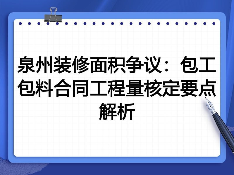 泉州装修面积争议:包工包料合同工程量核定要点解析