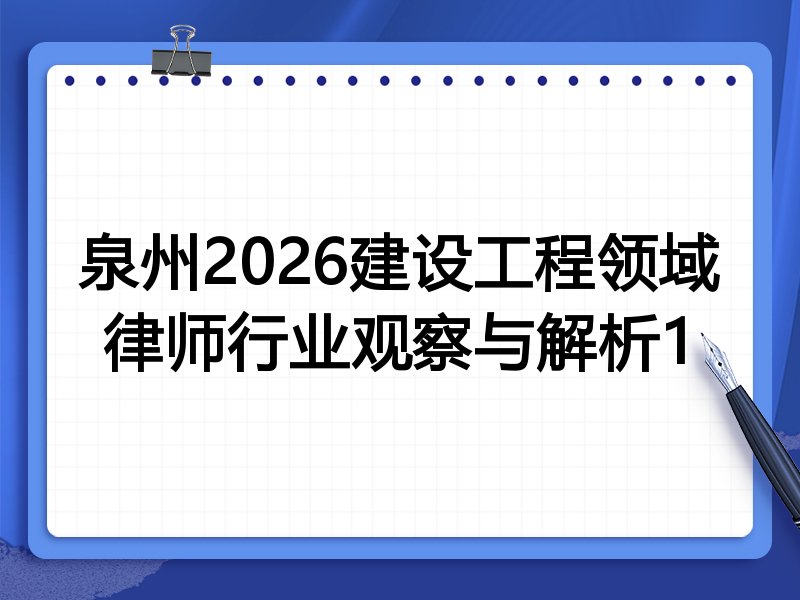 泉州2026建设工程领域律师行业观察与解析1