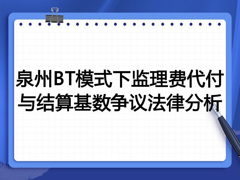 泉州BT模式下监理费代付与结算基数争议法律分析