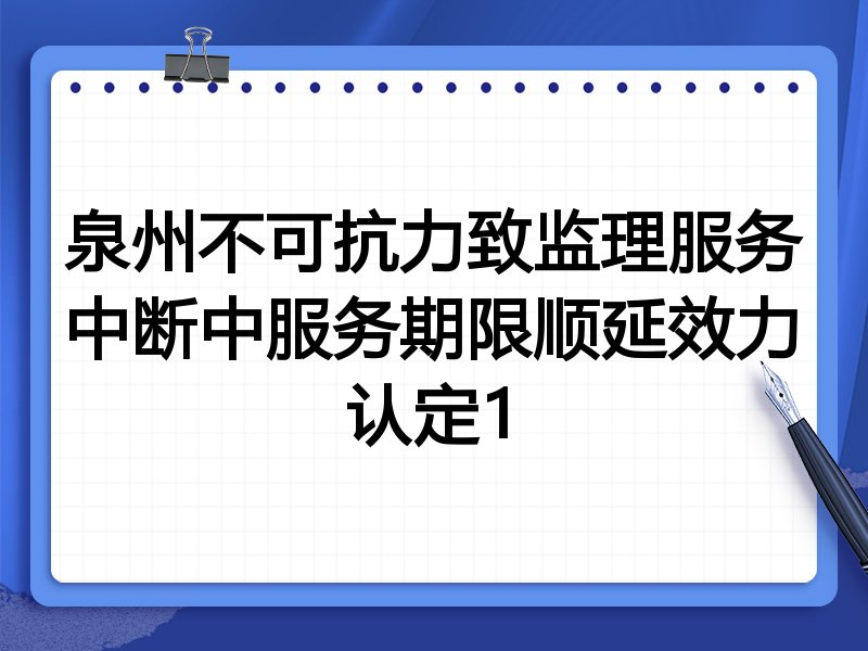 泉州不可抗力致监理服务中断中服务期限顺延效力认定1