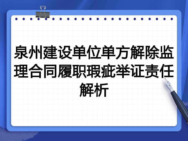 泉州建设单位单方解除监理合同履职瑕疵举证责任解析