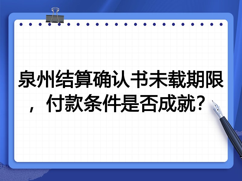 泉州结算确认书未载期限,付款条件是否成就?