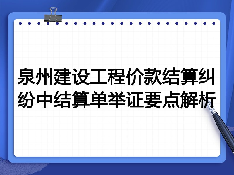 泉州建设工程价款结算纠纷中结算单举证要点解析