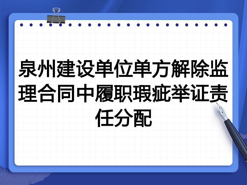 泉州建设单位单方解除监理合同中履职瑕疵举证责任分配