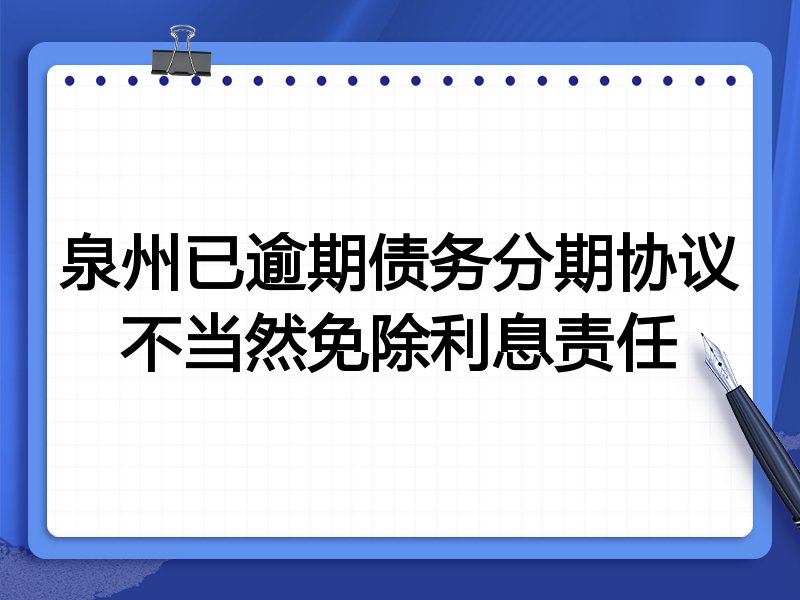 泉州已逾期债务分期协议不当然免除利息责任