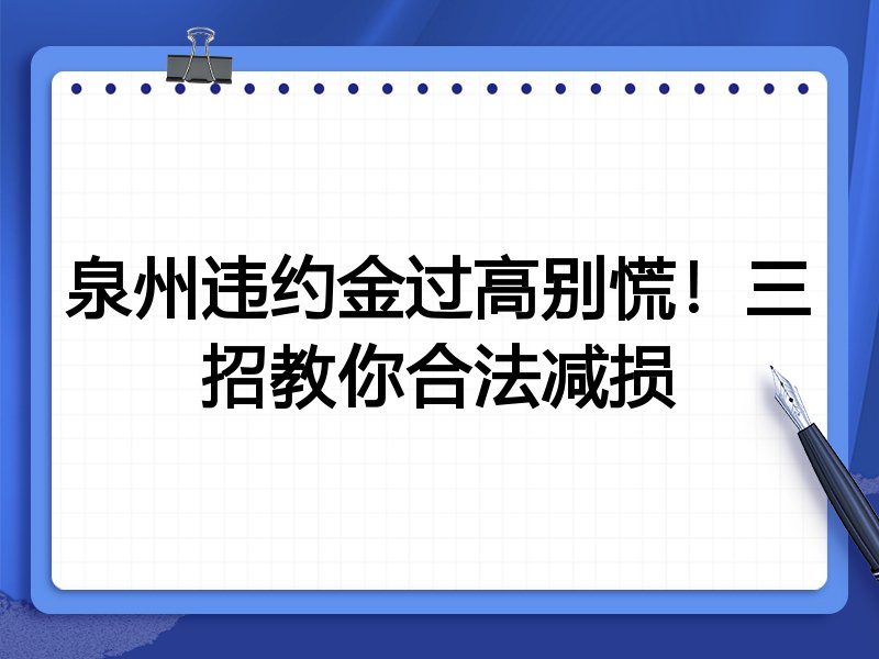 泉州违约金过高别慌!三招教你合法减损
