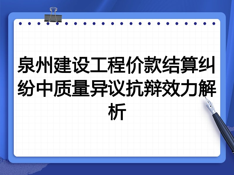 泉州建设工程价款结算纠纷中质量异议抗辩效力解析
