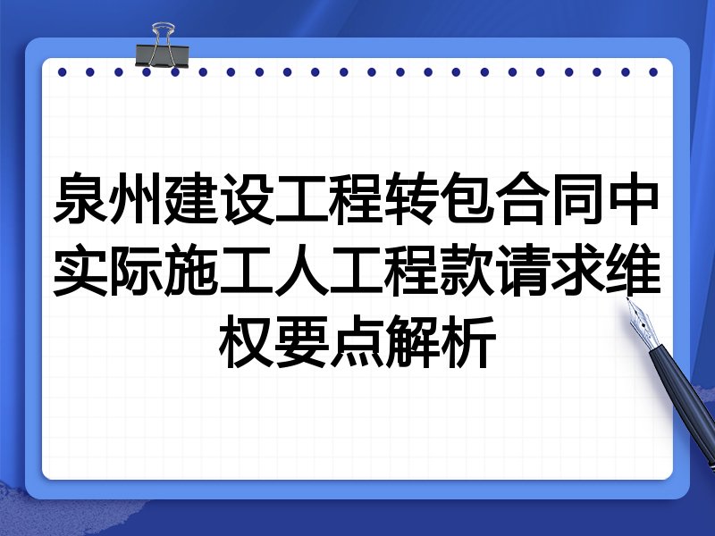 泉州建设工程转包合同中实际施工人工程款请求维权要点解析