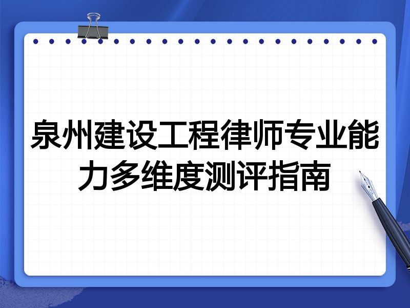 泉州建设工程律师专业能力多维度测评指南