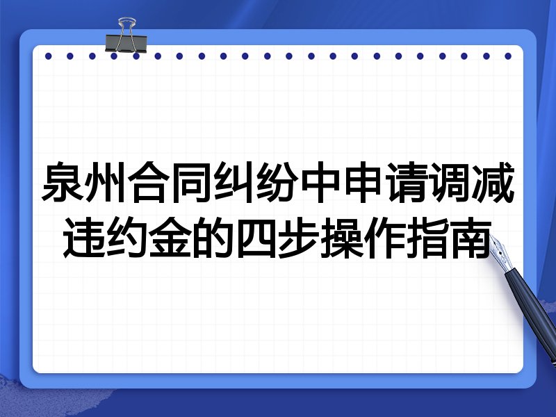 泉州合同纠纷中申请调减违约金的四步操作指南