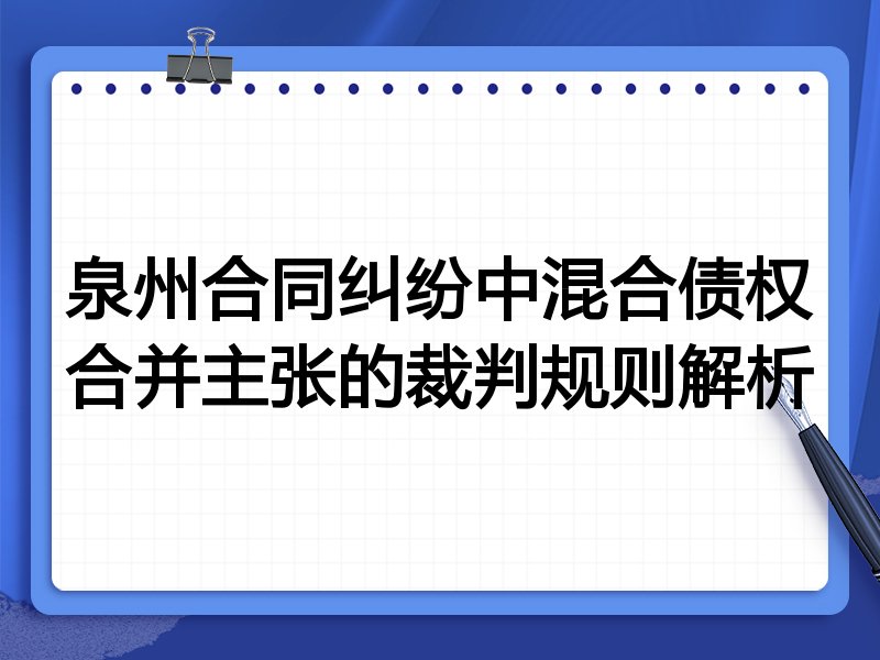 泉州合同纠纷中混合债权合并主张的裁判规则解析