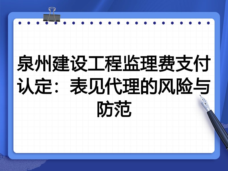 泉州建设工程监理费支付认定：表见代理的风险与防范