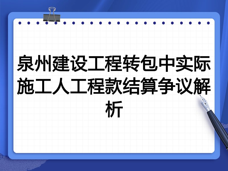 泉州建设工程转包中实际施工人工程款结算争议解析