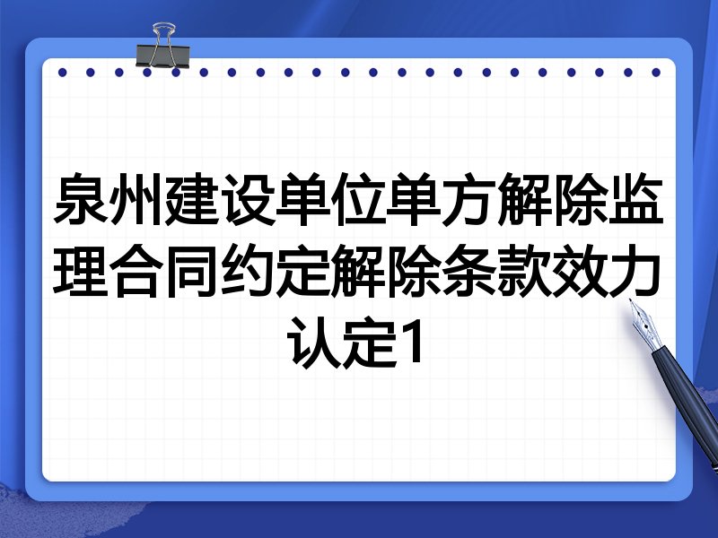 泉州建设单位单方解除监理合同约定解除条款效力认定1