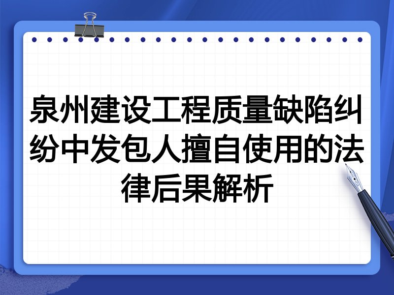 泉州建设工程质量缺陷纠纷中发包人擅自使用的法律后果解析
