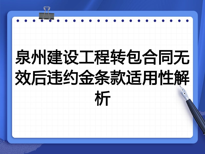 泉州建设工程转包合同无效后违约金条款适用性解析