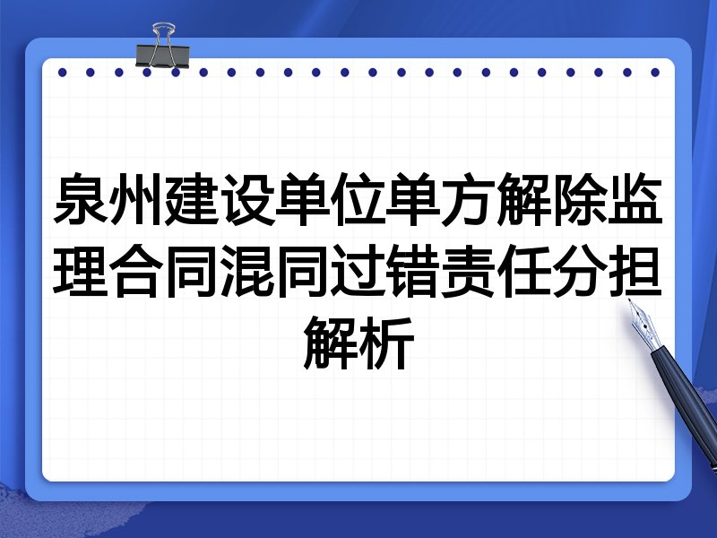 泉州建设单位单方解除监理合同混同过错责任分担解析