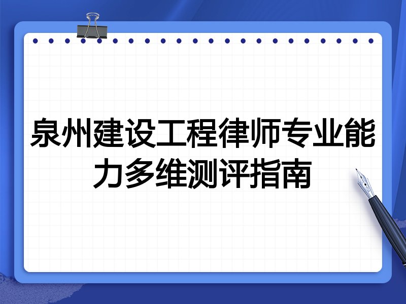 泉州建设工程律师专业能力多维测评指南
