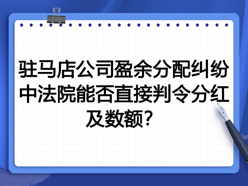 驻马店公司盈余分配纠纷中法院能否直接判令分红及数额?
